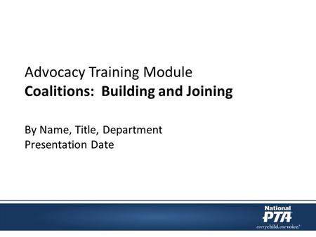 Advocacy Training Module Coalitions: Building and Joining By Name, Title, Department Presentation Date.