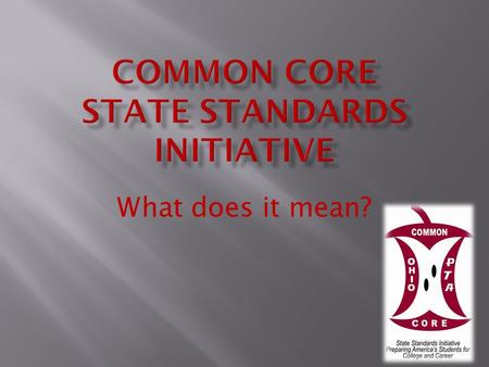 What does it mean?. Currently, standards vary from state to state. CCSS will help ensure consistent quality in education no matter your zip code. By 2014,