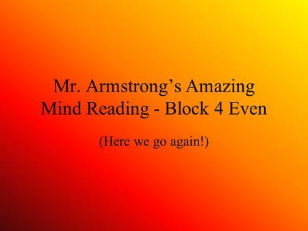 Mr. Armstrongs Amazing Mind Reading - Block 4 Even (Here we go again!)