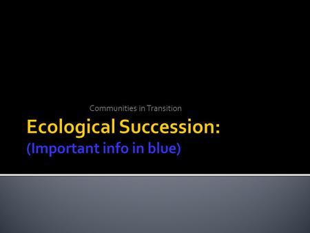Ecological Succession: (Important info in blue)