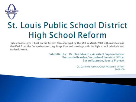 High school reform is built on the Reform Plan approved by the SAB in March 2008 with modifications identified from the Comprehensive Long Range Plan and.