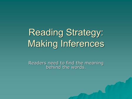 Reading Strategy: Making Inferences Readers need to find the meaning behind the words.