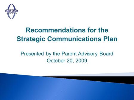 Recommendations for the Strategic Communications Plan Presented by the Parent Advisory Board October 20, 2009.