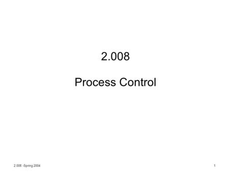 2.008 -Spring 20041 2.008 Process Control. 2.008 -Spring 20042 Outline 1.Optimization 2.Statistical Process Control 3.In-Process Control.