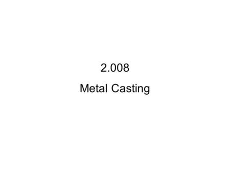 2.008 Metal Casting.