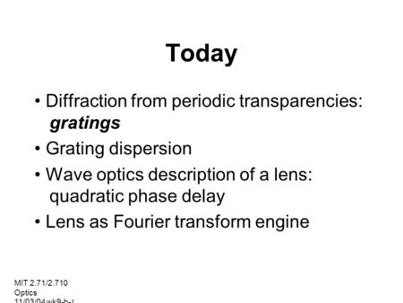 Today • Diffraction from periodic transparencies: gratings