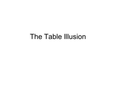 The Table Illusion. Why study consumer behavior? Until now, we have focused on consumer needs – identifying needs through market research – satisfying.