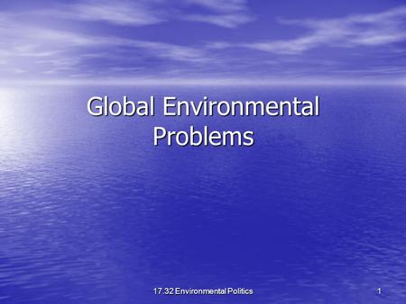 17.32 Environmental Politics 1 Global Environmental Problems.