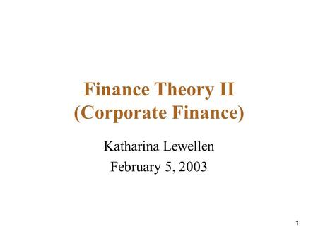 1 Finance Theory II (Corporate Finance) Katharina Lewellen February 5, 2003.