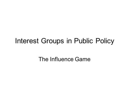 Interest Groups in Public Policy The Influence Game.