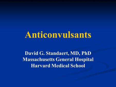 Anticonvulsants David G. Standaert, MD, PhD Massachusetts General Hospital Harvard Medical School.