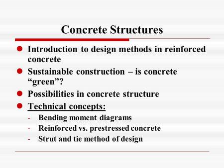 Concrete Structures Introduction to design methods in reinforced concrete Sustainable construction – is concrete “green”? Possibilities in concrete structure.
