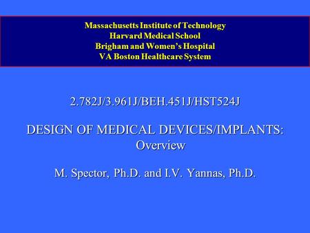 Massachusetts Institute of Technology Harvard Medical School Brigham and Womens Hospital VA Boston Healthcare System 2.782J/3.961J/BEH.451J/HST524J DESIGN.