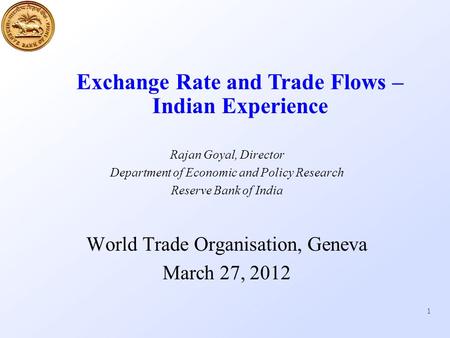 1 Rajan Goyal, Director Department of Economic and Policy Research Reserve Bank of India World Trade Organisation, Geneva March 27, 2012 Exchange Rate.