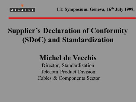 Suppliers Declaration of Conformity (SDoC) and Standardization Michel de Vecchis Director, Standardization Telecom Product Division Cables & Components.