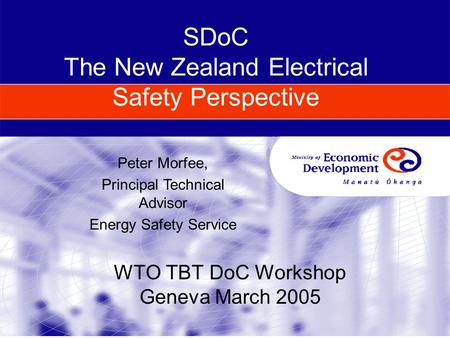 SDoC The New Zealand Electrical Safety Perspective WTO TBT DoC Workshop Geneva March 2005 Peter Morfee, Principal Technical Advisor Energy Safety Service.