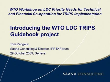 Introducing the WTO LDC TRIPS Guidebook project WTO Workshop on LDC Priority Needs for Technical and Financial Co-operation for TRIPS Implementation Tom.