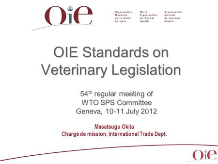 Masatsugu Okita Chargé de mission, International Trade Dept. OIE Standards on Veterinary Legislation 54 th regular meeting of WTO SPS Committee Geneva,