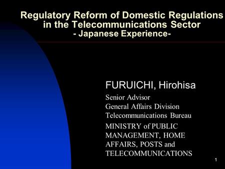 1 Regulatory Reform of Domestic Regulations in the Telecommunications Sector - Japanese Experience- FURUICHI, Hirohisa Senior Advisor General Affairs Division.