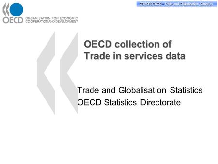 STD/PASS/TAGS – Trade and Globalisation Statistics STD/SES/TAGS – Trade and Globalisation Statistics OECD collection of Trade in services data Trade and.