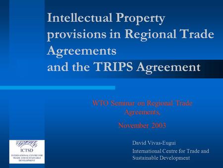 Intellectual Property provisions in Regional Trade Agreements and the TRIPS Agreement David Vivas-Eugui International Centre for Trade and Sustainable.