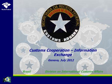 Geneva, July 2012 Customs Cooperation – Information Exchange BrazilDivision on International Customs Affairs.