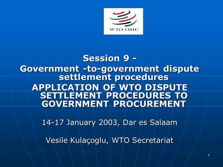 1 Session 9 - Government -to-government dispute settlement procedures APPLICATION OF WTO DISPUTE SETTLEMENT PROCEDURES TO GOVERNMENT PROCUREMENT 14-17.