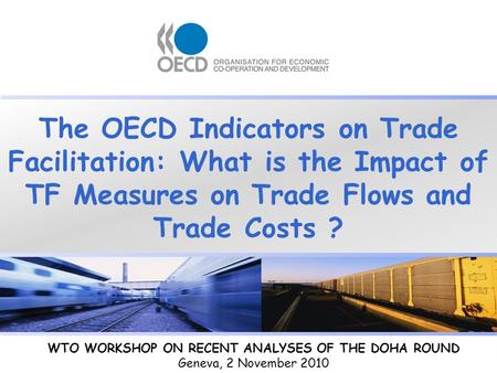The OECD Indicators on Trade Facilitation: What is the Impact of TF Measures on Trade Flows and Trade Costs ? WTO WORKSHOP ON RECENT ANALYSES OF THE DOHA.