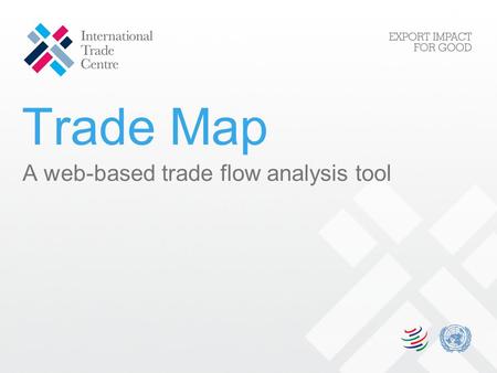 Trade Map A web-based trade flow analysis tool. Convert Data into Actionable Analysis ITCs Trade Map help: Enterprises Prioritise export markets by analysing.