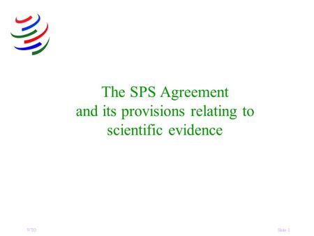 WTOSlide 1 The SPS Agreement and its provisions relating to scientific evidence.