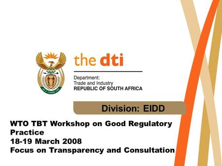 Division: EIDD WTO TBT Workshop on Good Regulatory Practice 18-19 March 2008 Focus on Transparency and Consultation.