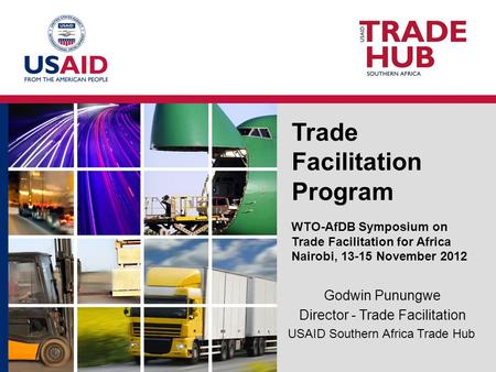Trade Facilitation Program WTO-AfDB Symposium on Trade Facilitation for Africa Nairobi, 13-15 November 2012 Godwin Punungwe Director - Trade Facilitation.