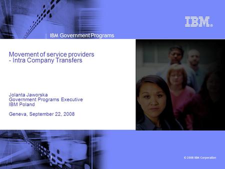 © 2008 IBM Corporation IBM Government Programs | Movement of service providers - Intra Company Transfers Jolanta Jaworska Government Programs Executive.