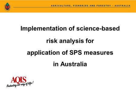 Implementation of science-based risk analysis for application of SPS measures in Australia.