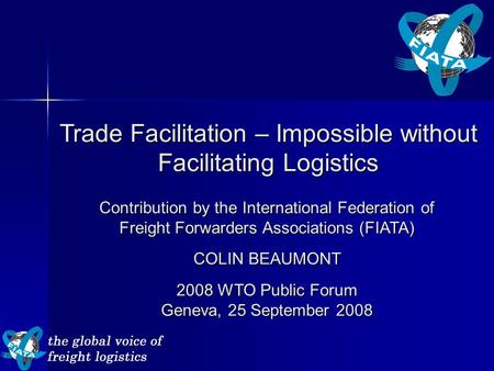 Trade Facilitation – Impossible without Facilitating Logistics Contribution by the International Federation of Freight Forwarders Associations (FIATA)