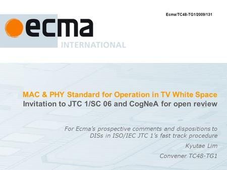 MAC & PHY Standard for Operation in TV White Space Invitation to JTC 1/SC 06 and CogNeA for open review For Ecmas prospective comments and dispositions.