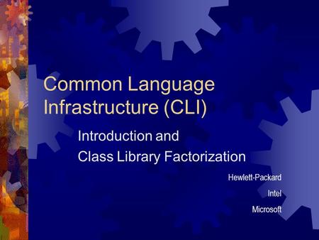 Common Language Infrastructure (CLI) Introduction and Class Library Factorization Hewlett-Packard Intel Microsoft.
