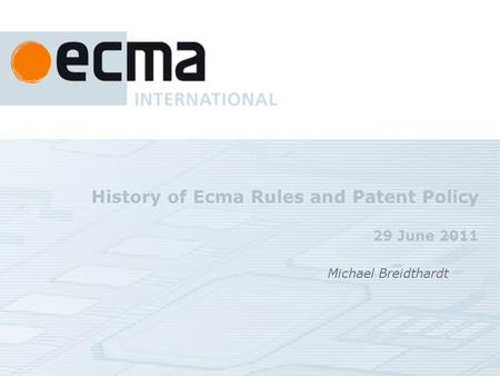 History of Ecma Rules and Patent Policy 29 June 2011 Michael Breidthardt.