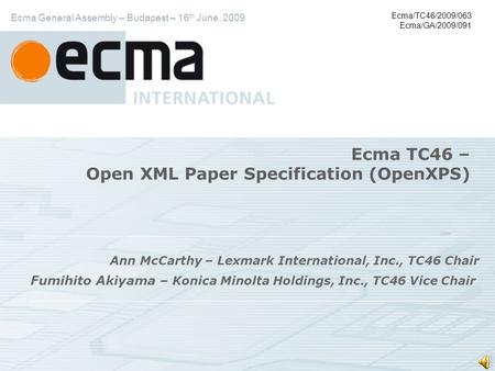 Ecma/TC46/2009/063 Ecma/GA/2009/091 Ecma TC46 – Open XML Paper Specification (OpenXPS) Ann McCarthy – Lexmark International, Inc., TC46 Chair Fumihito.