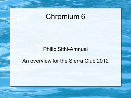 Chromium 6 Philip Sithi-Amnuai An overview for the Sierra Club 2012.