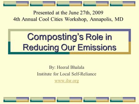 Presented at the June 27th, 2009 4th Annual Cool Cities Workshop, Annapolis, MD By: Heeral Bhalala Institute for Local Self-Reliance www.ilsr.org Compostings.