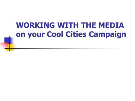 WORKING WITH THE MEDIA on your Cool Cities Campaign.