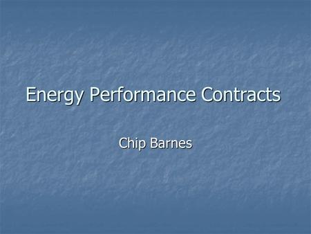 Energy Performance Contracts Chip Barnes. What is an EPC? Popular way to obtain infrastructure energy efficiency & operational improvements with: Popular.