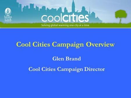 Cool Cities Campaign Overview Glen Brand Cool Cities Campaign Director.