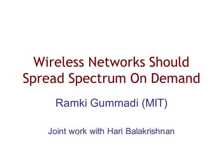 Wireless Networks Should Spread Spectrum On Demand Ramki Gummadi (MIT) Joint work with Hari Balakrishnan.