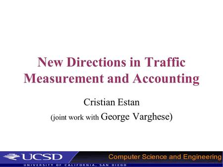 New Directions in Traffic Measurement and Accounting Cristian Estan (joint work with George Varghese)
