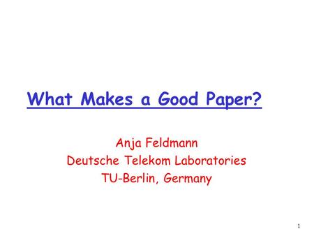 1 What Makes a Good Paper? Anja Feldmann Deutsche Telekom Laboratories TU-Berlin, Germany.