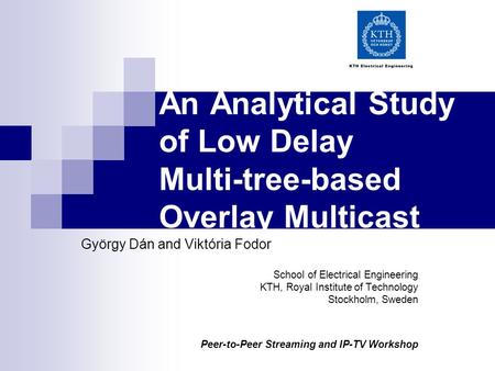 An Analytical Study of Low Delay Multi-tree-based Overlay Multicast György Dán and Viktória Fodor School of Electrical Engineering KTH, Royal Institute.