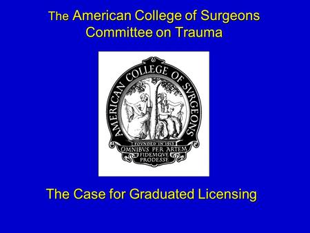 The American College of Surgeons Committee on Trauma The Case for Graduated Licensing.