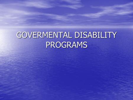 GOVERMENTAL DISABILITY PROGRAMS. Sources of Disability Benefits Company sponsored sick days or paid time off Company sponsored sick days or paid time.